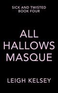 All Hallows Masque: A Twisted Paranormal Romance (Sick and Twisted #4) by Leigh Kelsey