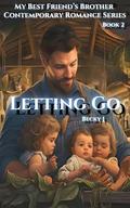Letting Go: The Heartfelt Romance Of New Beginnings (My Best Friend’s Brother Contemporary Romance #2) by Becky J