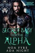 Secret Baby for the Alpha: A Rejected Mate Secret Baby Shifter Romance (Forbidden Alpha Kings #49) by Ada Night