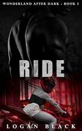 Ride: a Dark Fairytale Retelling (Wonderland After Dark #3) by Logan Black