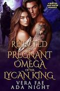Rejected and Pregnant Omega of the Lycan King: A Rejected Mate Shifter Romance (Forbidden Alpha Kings #47) by Vera Fae