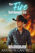 The Fire Between Us: a clean second-chance cowboy romance (Ironheart Ridge #1) by Kathryn Cantrell