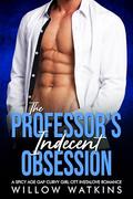 The Professor's Indecent Obsession: A spicy age gap curvy girl OTT instalove romance by Willow Watkins