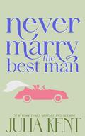 Never Marry the Best Man (Whatever It Takes #4) by Julia Kent