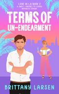 Terms Of Un-Endearment: A Sweet, Enemies-to-Lovers Romantic Comedy (Love in LA #2) by Brittany Larsen