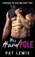His Hard Pole: Straight to Gay MM First Time by Pat Lewis