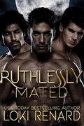 Ruthlessly Mated: A Dark Wolf Shifter Romance (Shared Mates #2) by Loki Renard