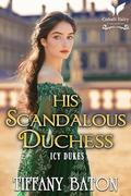 His Scandalous Duchess: A Historical Regency Romance Novel (Icy Dukes #4) by Tiffany Baton