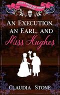 An Execution, an Earl, and Miss Hughes (Regency Murder and Marriage #5) by Claudia Stone
