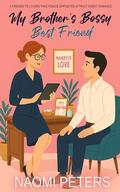 My Brother's Bossy Best Friend: A Friends to Lovers Fake Fiancé Opposites Attract Sweet Romance by Naomi Peters