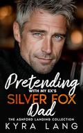 Pretending with my Ex's Silver Fox Dad: A Small Town Fake Engagement Romance by Kyra Lang