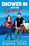 Snowed In with the Grump: A Sweet Opposites Attract Small Town Romance by Gianna Ward