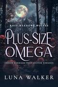 Plus-Size Omega: Forced Marriage Wolf Shifter Romance (Rose Meadows Wolves #4) by Luna Walker