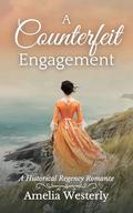 A Counterfeit Engagement: A Historical Regency Romance by Amelia Westerly
