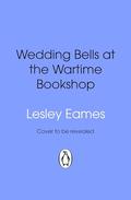 Wedding Bells at the Wartime Bookshop: The new book in the feel good, uplifting and romantic WWII historical fiction series from the bestselling author by Lesley Eames