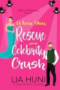When You Rescue your Celebrity Crush (When in Rotheberg #3) by Lia Huni
