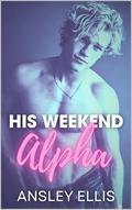 His Weekend Alpha: A MM Omegaverse Friends To Lovers, Fake Relationship Romance by Ansley Ellis