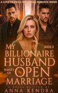 My Billionaire Husband Wants An Open Marriage: Off-Limits Obsession In Love (A Love Triangle Billionaire Romance #2) by Anna Kendra