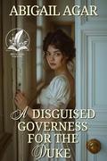 A Disguised Governess for the Duke: A Historical Regency Romance Novel by Abigail Agar