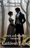 Searching for Elizabeth: A Pride and Prejudice Variation by Cathleen Earle