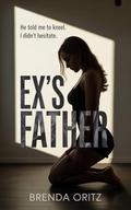Ex's Father: A Dark and Dirty Forbidden Romance by Brenda Oritz