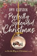 A Perfectly Splendid Christmas: An On the Way to Christmas Novella (On the Way to Christmas) by Amy Clipston