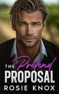 The Pretend Proposal: An Age-Gap Enemies to Lovers Billionaire Romance by Rosie Knox