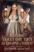 That Time Violet Got Tipsy and Kidnapped a Viscount (Heir Hunters #2) by Jennifer Seasons