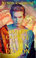 Omega Captive of the Golden Dragon (Alpha Dragons #3) by Wendy Rathbone