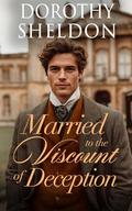 Married to the Viscount of Deception: A Historical Romance Novel by Dorothy Sheldon