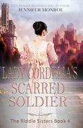 Lady Cordelia's Scarred Soldier: The Riddle Sisters Book 4 by Jennifer Monroe
