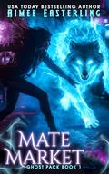 Mate Market: A Werewolf Romantic Urban Fantasy (Ghost Pack #1) by Aimee Easterling