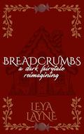 Breadcrumbs: A Dark Fairytale Retelling by Leya Layne