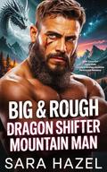 Big & Rough Dragon Shifter Mountain Man: BBW Curvy Girl Alpha male Instalove Grumpy Sunshine Paranormal Romance by Sara Hazel