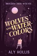 Wolves & Watercolors (Bracken Creek Wolves #1) by Aly Hollis