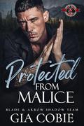 Protected from Malice (Special Forces: Operation Alpha) (Blade and Arrow Shadow Team #1) by Gia Cobie