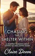 Chasing the Shelter Within : A Heartfelt Romance About Letting Go and Loving Again by Claire Devon