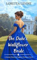 The Duke’s Wallflower Bride: A Steamy Historical Regency Romance Novel (Brides Ever After #3) by Loretta Levine