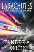 Parachutes Book Three: The Impact by Takerra Allen