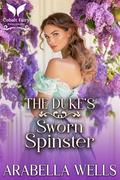 The Duke’s Sworn Spinster: A Historical Regency Romance Novel (A Duel and a Wedding #1) by Arabella Wells