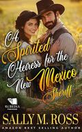 A Spirited Heiress for the New Mexico Sheriff: A Western Historical Romance Book by Sally M. Ross