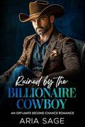 Ruined by the Billionaire Cowboy: An Off-Limits Second Chance Romance by Aria Sage