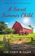 A Secret Summer Child: A Small-Town Christian Romance (Home to Orchard Springs #3) by Lee Tobin McClain