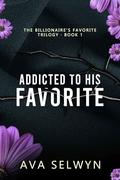 Addicted To His Favorite (Possessive Billionaires, Precious Sweethearts #2) by Ava Selwyn