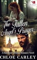 The Fallen Angel's Prayer: A Christian Historical Romance Book by Chloe Carley