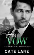 His Vow (Barbieri Billionaires #1) by Cate Lane