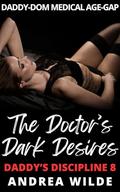 The Doctor's Dark Desires: Daddy-Dom Medical Age-Gap (Daddy's Discipline #8) by Andrea Wilde
