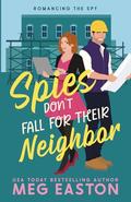 Spies Don't Fall for Their Neighbor: A Closed-Door Romantic Comedy by Meg Easton