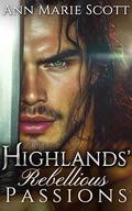 Highlands' Rebellious Passions: A Scottish Medieval Romance Collection by Ann Marie Scott