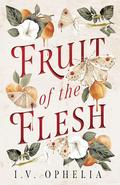 Fruit of the Flesh by I.V. Ophelia